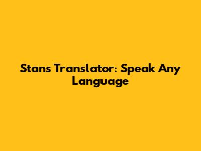 Stans Translator: Speak Any Language