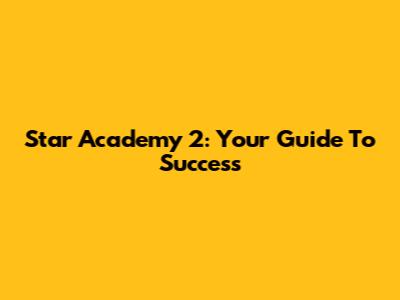 Star Academy 2: Your Guide To Success