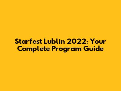 Starfest Lublin 2022: Your Complete Program Guide