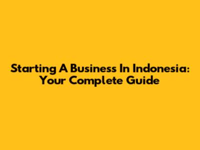 Starting A Business In Indonesia: Your Complete Guide