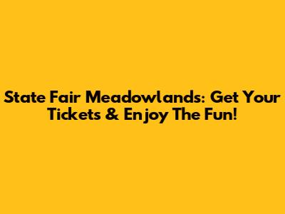 State Fair Meadowlands: Get Your Tickets & Enjoy The Fun!