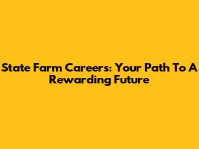 State Farm Careers: Your Path To A Rewarding Future