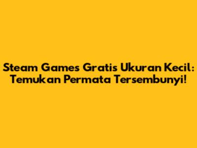 Steam Games Gratis Ukuran Kecil: Temukan Permata Tersembunyi!