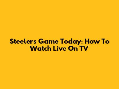 Steelers Game Today: How To Watch Live On TV