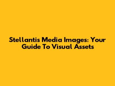 Stellantis Media Images: Your Guide To Visual Assets