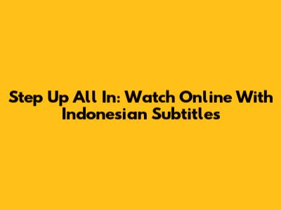 Step Up All In: Watch Online With Indonesian Subtitles