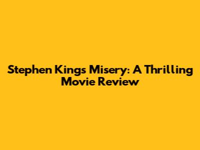 Stephen King's Misery: A Thrilling Movie Review