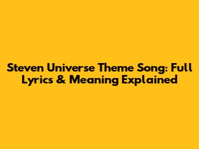 Steven Universe Theme Song: Full Lyrics & Meaning Explained