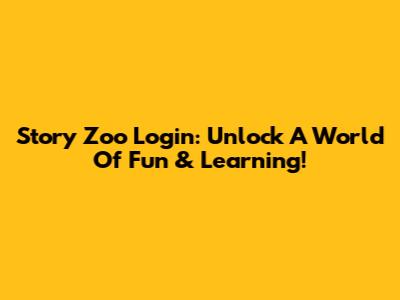 Story Zoo Login: Unlock A World Of Fun & Learning!