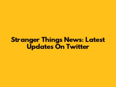 Stranger Things News: Latest Updates On Twitter