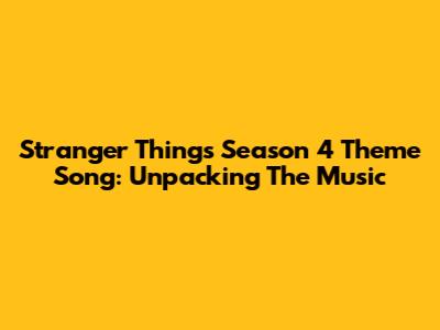 Stranger Things Season 4 Theme Song: Unpacking The Music