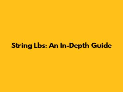 String Lbs: An In-Depth Guide