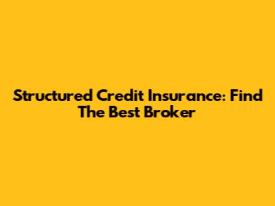Structured Credit Insurance: Find The Best Broker