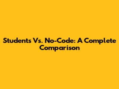 Students Vs. No-Code: A Complete Comparison