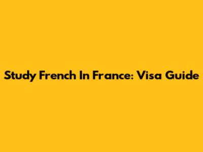 Study French In France: Visa Guide