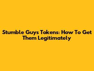 Stumble Guys Tokens: How To Get Them Legitimately