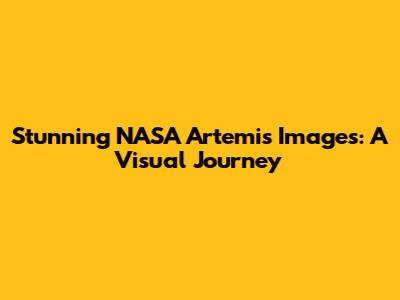 Stunning NASA Artemis Images: A Visual Journey