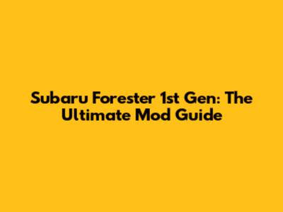 Subaru Forester 1st Gen: The Ultimate Mod Guide