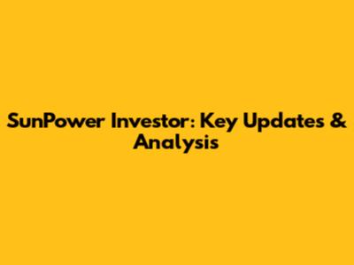 SunPower Investor: Key Updates & Analysis