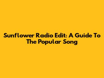Sunflower Radio Edit: A Guide To The Popular Song