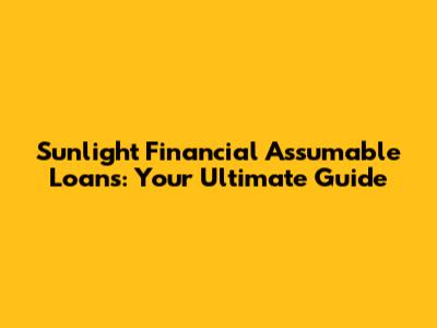 Sunlight Financial Assumable Loans: Your Ultimate Guide