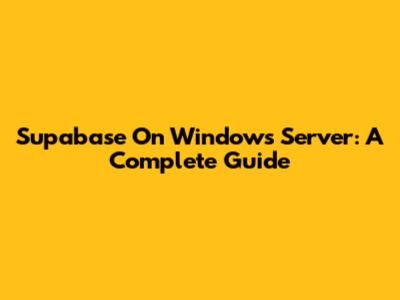Supabase On Windows Server: A Complete Guide