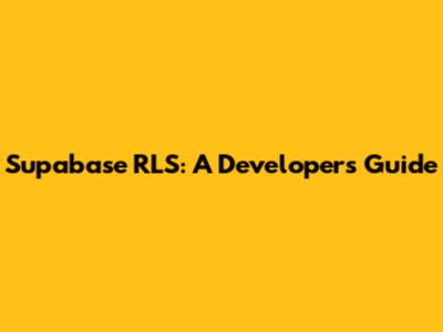 Supabase RLS: A Developer's Guide