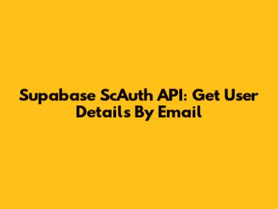 Supabase ScAuth API: Get User Details By Email
