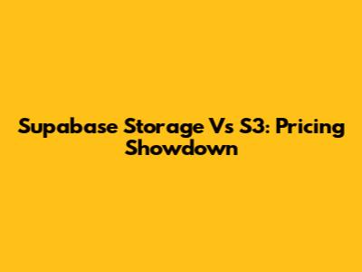 Supabase Storage Vs S3: Pricing Showdown