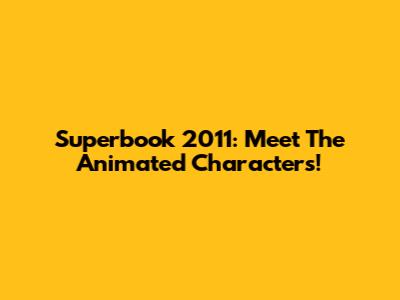 Superbook 2011: Meet The Animated Characters!