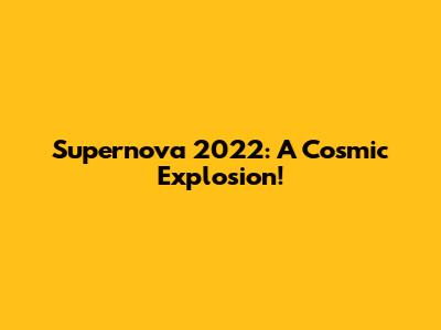 Supernova 2022: A Cosmic Explosion!