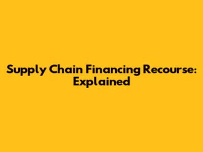 Supply Chain Financing Recourse: Explained