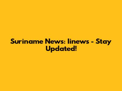 Suriname News: Iinews - Stay Updated!