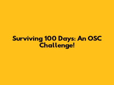 Surviving 100 Days: An OSC Challenge!