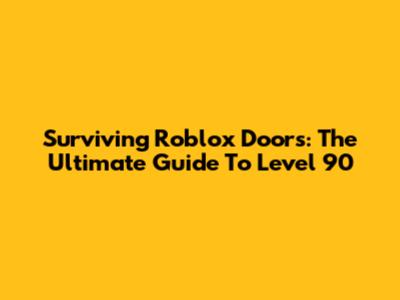 Surviving Roblox Doors: The Ultimate Guide To Level 90