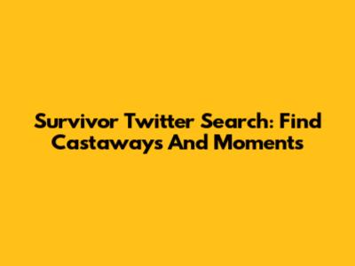 Survivor Twitter Search: Find Castaways And Moments