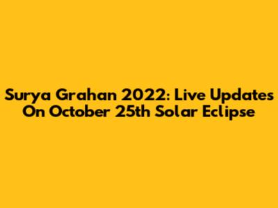 Surya Grahan 2022: Live Updates On October 25th Solar Eclipse