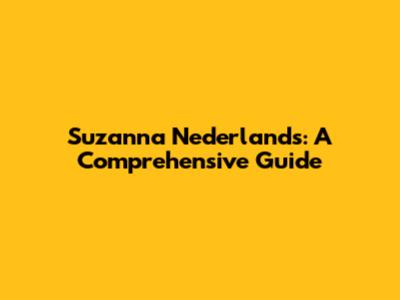 Suzanna Nederlands: A Comprehensive Guide