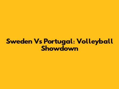 Sweden Vs Portugal: Volleyball Showdown