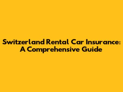 Switzerland Rental Car Insurance: A Comprehensive Guide