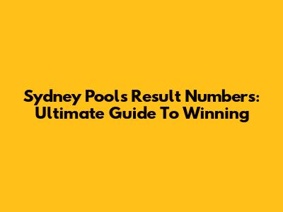 Sydney Pools Result Numbers: Ultimate Guide To Winning