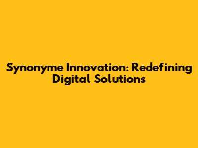 Synonyme Innovation: Redefining Digital Solutions