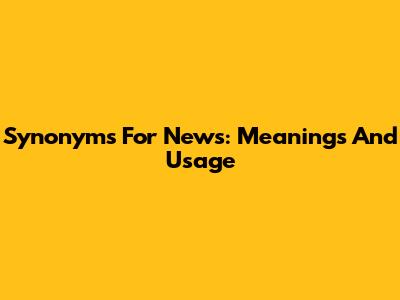 Synonyms For News: Meanings And Usage