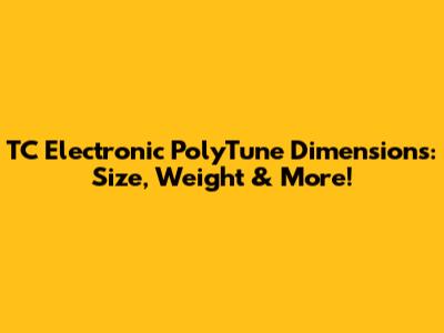 TC Electronic PolyTune Dimensions: Size, Weight & More!