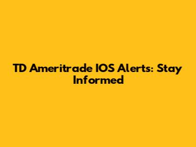TD Ameritrade IOS Alerts: Stay Informed