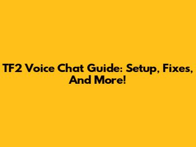 TF2 Voice Chat Guide: Setup, Fixes, And More!