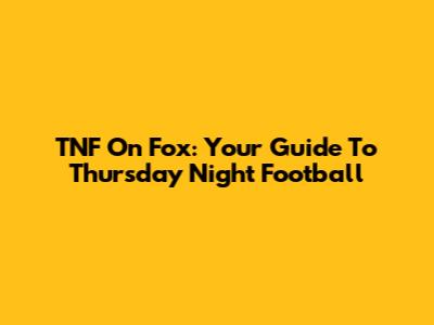 TNF On Fox: Your Guide To Thursday Night Football