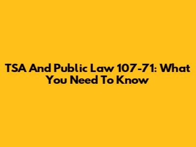 TSA And Public Law 107-71: What You Need To Know