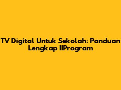 TV Digital Untuk Sekolah: Panduan Lengkap IIProgram