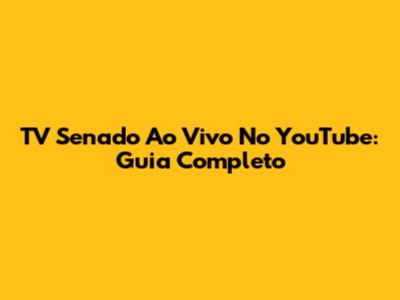 TV Senado Ao Vivo No YouTube: Guia Completo